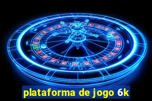 plataforma de jogo 6k